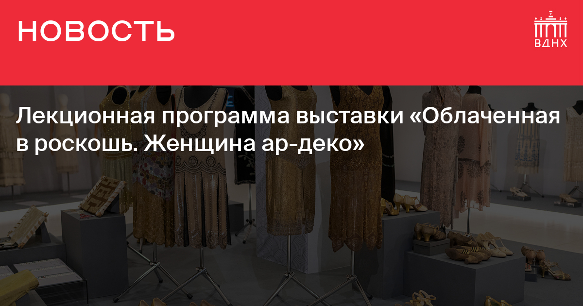 Лекционная программа выставки «Облаченная в роскошь Женщина ар-деко